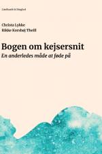 Bogen om kejsersnit. En anderledes måde at føde på af Rikke Korshøj Theill