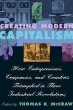 Creating Modern Capitalism af Thomas K. McCraw