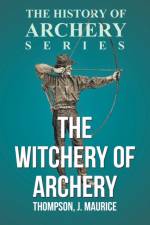 The Witchery of Archery af J. Maurice Thompson