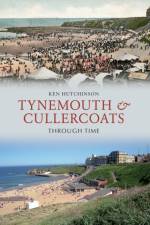 Tynemouth & Cullercoats Through Time af Ken Hutchinson