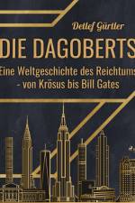 Die Dagoberts - Eine Weltgeschichte des Reichtums - von Krösus bis Bill Gates af Detlef Gürtler