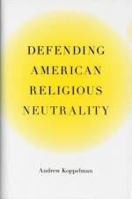 Defending American Religious Neutrality af Andrew Koppelman