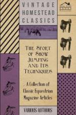 Sport of Show Jumping and Its Techniques - A Collection of Classic Equestrian Magazine Articles af Various