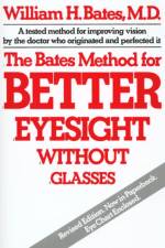 The Bates Method for Better Eyesight without Glasses af William Horatio Bates