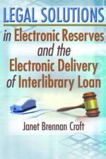 Legal Solutions in Electronic Reserves and the Electronic Delivery of Interlibrary Loan af Janet Brennan Croft