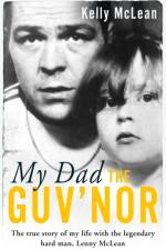 My Dad, The Guv'nor - The True Story of My Life with the Legendary Hard Man, Lenny McLean af Kelly McLean