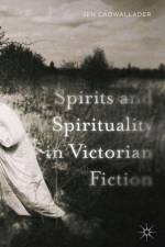 Spirits and Spirituality in Victorian Fiction af J. Cadwallader