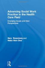 Advancing Social Work Practice in the Health Care Field af Gary Rosenberg