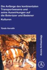 Die Anfange des kontinentalen Transportwesens und seine Auswirkungen auf die Bolerazer und Badener Kulturen af Tunde Horvath