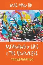Meaning Of Life And The Universe: Transforming af Mae-wan (Inst Of Science In Society Ho