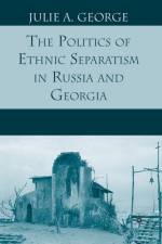 The Politics of Ethnic Separatism in Russia and Georgia af J. George
