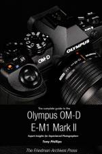 Complete Guide to the Olympus O-MD E-M1 II (B&W Edition) af Tony Phillips
