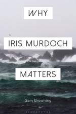Why Iris Murdoch Matters af Professor Gary (Oxford Brookes University Browning