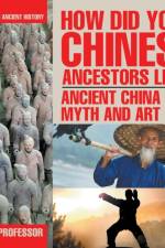 How Did Your Chinese Ancestors Live? Ancient China Life, Myth and Art Children's Ancient History af Baby Professor