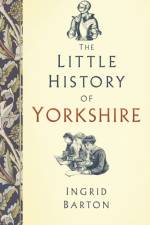 The Little History of Yorkshire af Ingrid Barton