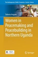 Women in Peacemaking and Peacebuilding in Northern Uganda af Sidonia Angom