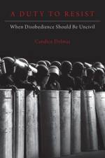 A Duty to Resist af Candice (Assistant Professor of Philosophy and Political Science and Associate Director of the Politics