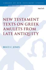 New Testament Texts on Greek Amulets from Late Antiquity af Dr. Brice C. (Independent Scholar) Jones