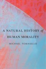 A Natural History of Human Morality af Michael Tomasello