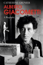 Alberto Giacometti: A Biography af Catherine Grenier