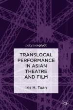 Translocal Performance in Asian Theatre and Film af Iris H. Tuan