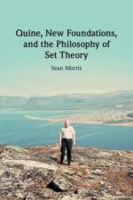 Quine, New Foundations, and the Philosophy of Set Theory af Sean Morris
