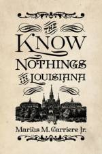The Know Nothings in Louisiana af Marius M. Carriere