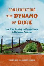 Constructing the Dynamo of Dixie af Courtney Elizabeth Knapp