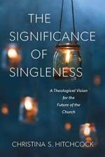 The Significance of Singleness – A Theological Vision for the Future of the Church af Christina S. Hitchcock