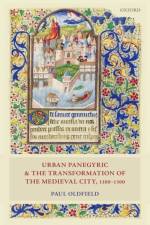 Urban Panegyric and the Transformation of the Medieval City, 1100-1300 af Paul (Senior Lecturer in Medieval History Oldfield