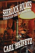 Sherlock Holmes Through the Microscope af Carl Heifetz