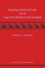 Reading Medieval Latin with the Legend of Barlaam and Josaphat af Donka Markus