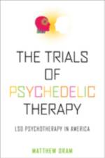 The Trials of Psychedelic Therapy af Matthew (University of Calgary) Oram