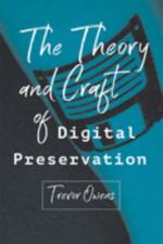 The Theory and Craft of Digital Preservation af Trevor Owens