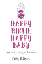 Happy Birth, Happy Baby af Kelly Palmer