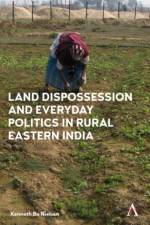 Land Dispossession and Everyday Politics in Rural Eastern India af Kenneth Bo Nielsen