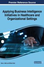 Applying Business Intelligence Initiatives in Healthcare and Organizational Settings