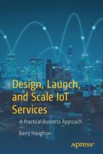 Design, Launch, and Scale IoT Services af Barry Haughian
