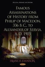 Famous Assassinations of History from Philip of Macedon, 336 B. C., to Alexander of Servia, A. D. 1903 af Francis Johnson