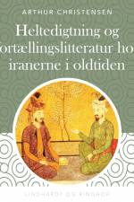 Heltedigtning og fortællingslitteratur hos iranerne i oldtiden af Arthur Christensen