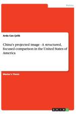 China's projected image - A structured, focused comparison in the United States of America af Arda Can Celik