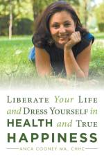 Liberate Your Life and Dress Yourself in Health and True Happiness af Chhc Anca Cooney Ma