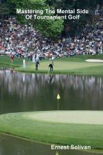 Mastering The Mental Side Of Tournament Golf af Ernest Solivan