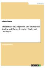 Kriminalitat und Migration. Eine empirische Analyse auf Ebene deutscher Stadt- und Landkreise af Felix Hofmann