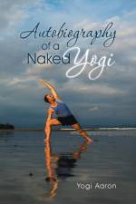 Autobiography of a Naked Yogi af Yogi Aaron