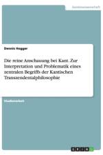 reine Anschauung bei Kant. Zur Interpretation und Problematik eines zentralen Begriffs der Kantischen Transzendentalphilosophie af Dennis Hogger