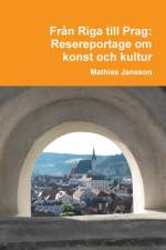 Fran Riga till Prag. Resereportage om konst och kultur af Mathias Jansson