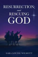 RESURRECTION; and RESCUING GOD af Sara Louise Wilmott