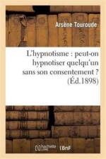 L'Hypnotisme: Peut-On Hypnotiser Quelqu'un Sans Son Consentement ? af Arsène Touroude