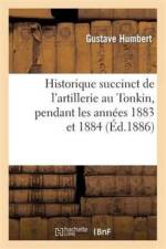 Historique Succinct de l'Artillerie Au Tonkin, Pendant Les Annees 1883 Et 1884 af Gustave Humbert